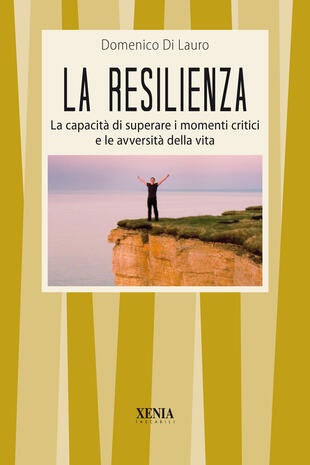 copertina La resilienza. La capacità di superare i momenti critici e le avversità della vita