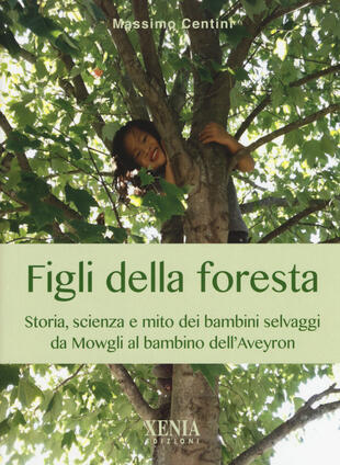 copertina Figli della foresta. Storia, scienza e mito dei bambini selvaggi da Mowgli al bambino dell'Aveyron