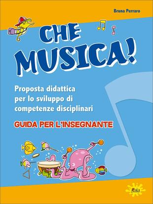 copertina Che musica! Proposta didattica per lo sviluppo di competenze disciplinari. Guida per l'insegnante. Con 2 DVD Audio