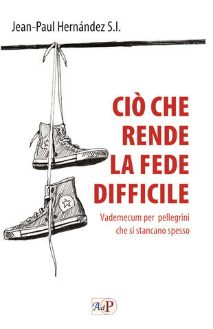 copertina Ciò che rende la fede difficile. Vademecum per pellegrini che si stancano spesso