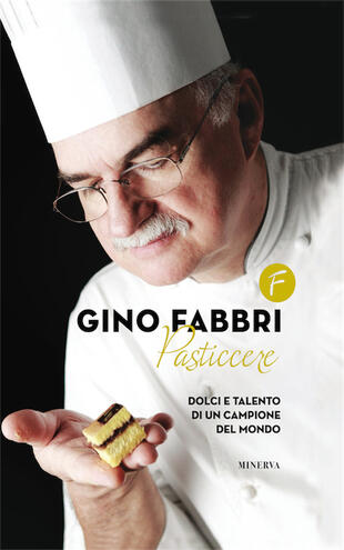 copertina Gino Fabbri pasticcere. Dolci e talento di un campione del mondo