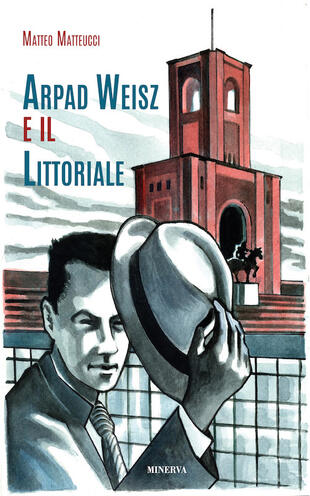 copertina Arpad Weisz e il Littoriale. Ediz. a colori