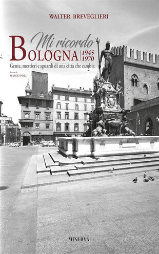 copertina Mi ricordo Bologna. 1945-1970. Gente, mestieri e sguardi di una città che cambia. Ediz. bilingue