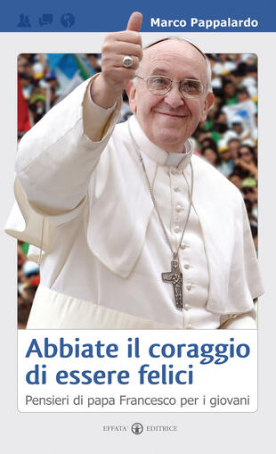 copertina Abbiate il coraggio di essere felici. Pensieri di papa Francesco per i giovani