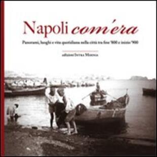copertina Napoli com'era. Panorami, luoghi e vita quotidiana nella città tra fine '800 e inizio '900