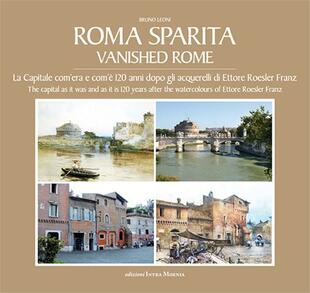copertina Roma sparita. La capitale com'era e com'è. 120 anni dopo gli acquerelli di Ettore Roesler Franz. Ediz. italiana e inglese