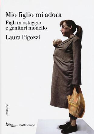 copertina Mio figlio mi adora. Figli in ostaggio e genitori modello