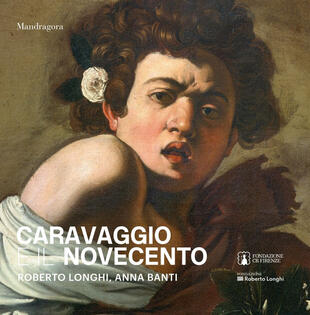 copertina Caravaggio e il Novecento. Roberto Longhi, Anna Banti. Ediz. a colori