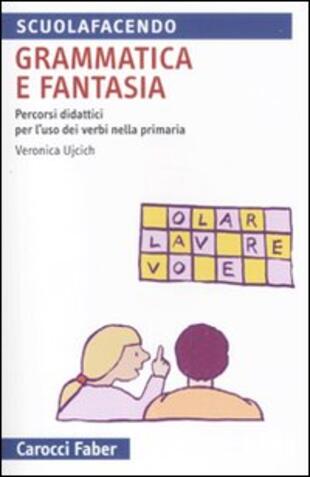 copertina Grammatica e fantasia. Percorsi didattici per l'uso dei verbi nella scuola primaria