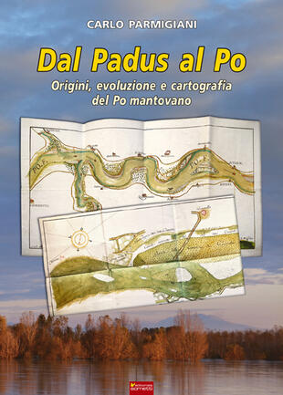 copertina Dal Padus al Po. Origini, evoluzione e cartografia del Po mantovano