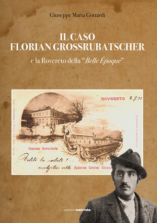 copertina Il caso Florian Grossrubatscher e la Rovereto della «belle époque». Con DVD-ROM