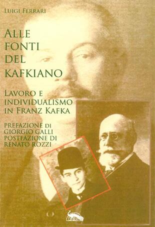 copertina Alle fonti del kafkiano. Lavoro e individualismo in Franz Kafka
