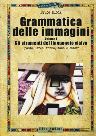 copertina Grammatica delle immagini. Vol. 1: Gli strumenti del linguaggio visivo. Spazio, linea, forma, tono e colore