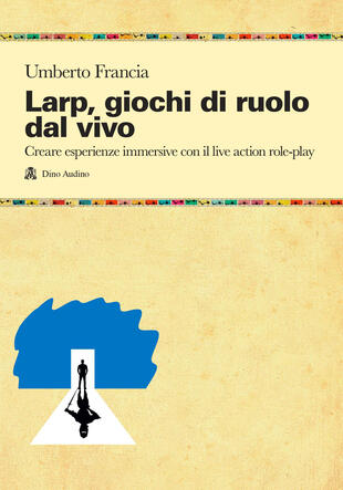 copertina Larp, giochi di ruolo dal vivo. Creare esperienze immersive con il live action role-play