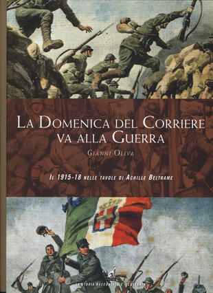 copertina La Domenica del Corriere va alla guerra. Il 1915-18 nelle tavole di Achille Beltrame. Ediz. a colori
