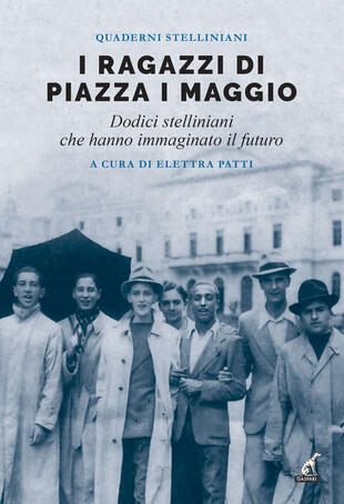 copertina I ragazzi di piazza I maggio. Dodici stelliniani che hanno immaginato il futuro