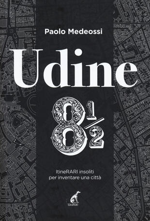 copertina Udine 8 1/2. ItineRARI insoliti per inventare una città