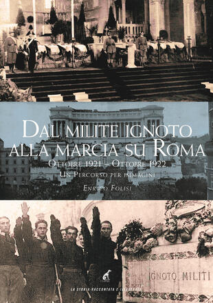 copertina Dal milite ignoto alla marcia su Roma. Ottobre 2021-Ottobre 2022. Un percorso per immagini. Ediz. illustrata