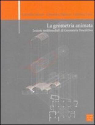 copertina La geometria animata. Lezioni multimediali di geometria descrittiva. Con DVD