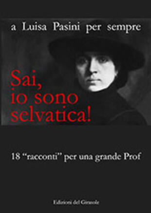 copertina Sai, io sono selvatica! A Luisa Pasini per sempre. 18 «racconti» per una grande prof