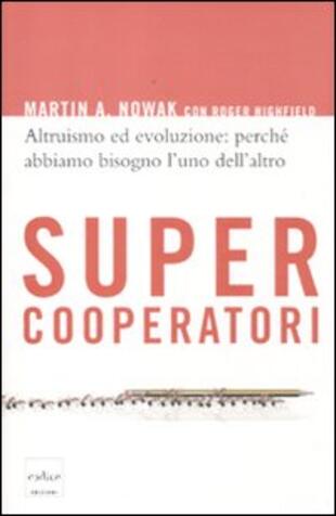 copertina Supercooperatori. Altruismo ed evoluzione: perché abbiamo bisogno l'uno dell'altro