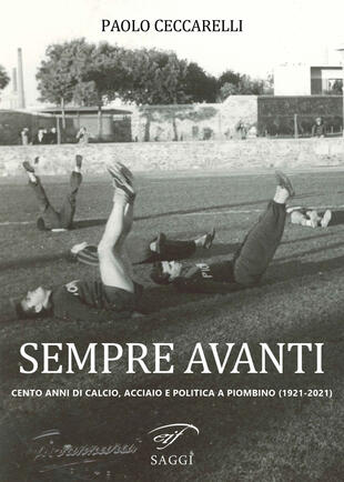 copertina Sempre Avanti. Cento anni di calcio, acciaio e politica a Piombino (1921-2021)