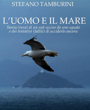 copertina L'uomo e il mare. Storia di un sub ucciso da uno squalo e dei tentativi falliti di ucciderlo ancora