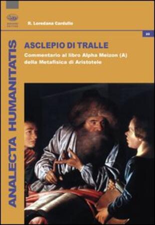 copertina Asclepio di Tralle. Commentario al libro «Alpha Meizon» della Metafisica di Aristotele