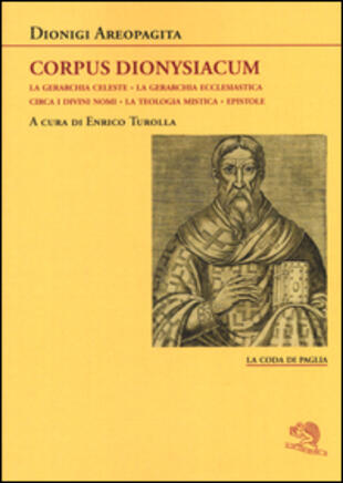 copertina Corpus dionysiacum: La gerarchia celeste-La gerarchia ecclesiastica-Circa i divini nomi- La teologia mistica-Epistole