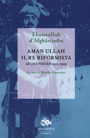 copertina Aman Ullah, il re riformista. Afghanistan 1919-1929