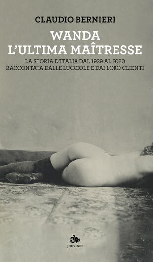 copertina Wanda. L'ultima maitresse. La storia d'Italia dal 1939 al 2020 raccontata dalle lucciole e dai loro clienti