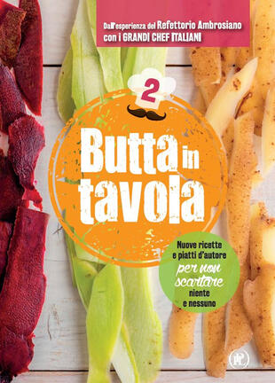 copertina Butta in tavola. Nuove ricette e piatti d'autore per non scartare niente e nessuno. Vol. 2