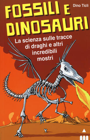 copertina Fossili e dinosauri. La scienza sulle tracce di draghi e altri incredibili mostri