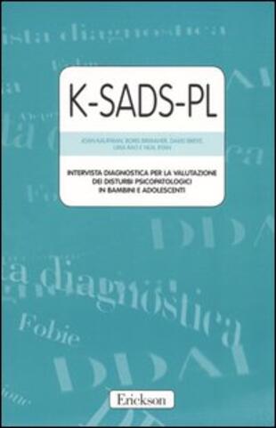copertina K-SADS-PL. Intervista diagnostica per la valutazione dei disturbi psicopatologici in bambini e adolescenti. Manuale e protocolli