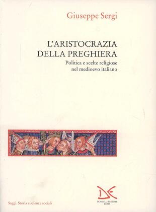copertina L'aristocrazia della preghiera. Politica e scelte religiose nel Medioevo italiano