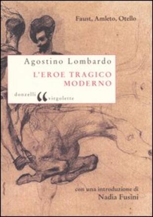 copertina L' eroe tragico moderno. Faust, Amleto, Otello