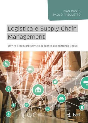 copertina Logistica e Supply Chain management. Offrire il migliore servizio al cliente ottimizzando i costi