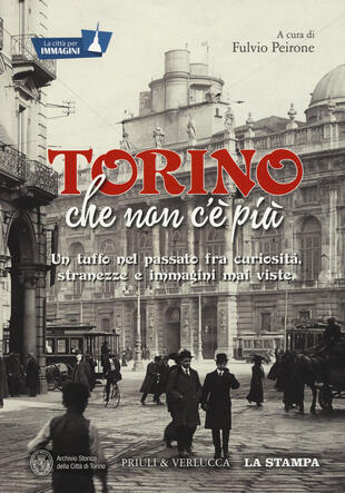 copertina Torino che non c'è più. Un tuffo nel passato fra curiosità, stranezze e immagini mai viste. Ediz. illustrata