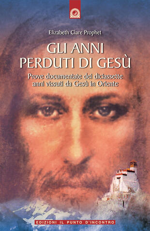 copertina Gli anni perduti di Ges&ugrave;. Prove documentate dei diciassette anni vissuti da Ges&ugrave; in Oriente
