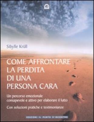 copertina Come affrontare la perdita di una persona cara. Un percorso emozionale consapevole e attivo per elaborare il lutto