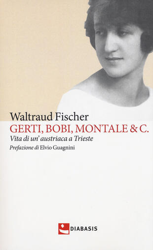 copertina Gerti, Bobi, Montale &amp; C. Vita di un'austriaca a Trieste