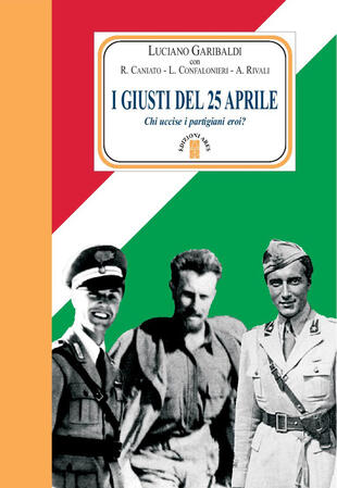 copertina I giusti del 25 aprile. Chi uccise i partigiani eroi?