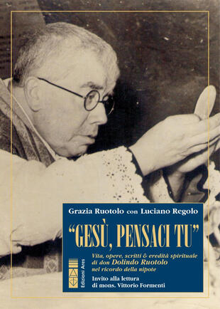 copertina «Gesù, pensaci tu!». Vita, opere, scritti & eredità spirituale di don Dolindo Ruotolo nel ricordo della nipote