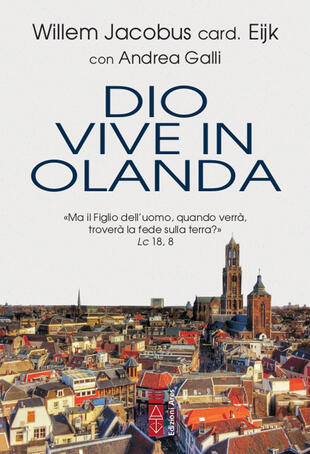 copertina Dio vive in Olanda. &laquo;Ma il Figlio dell'uomo, quando verr&agrave;, trover&agrave; la fede sulla terra?&raquo; Lc. 18, 8
