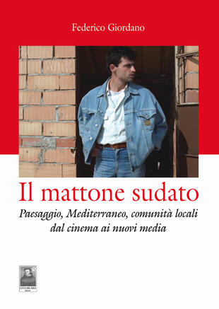 copertina Il mattone sudato. Paesaggio, Mediterraneo, comunità locali dal cinema ai nuovi media
