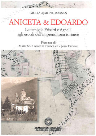 copertina Aniceta & Edoardo. Le famiglie Frisetti e Agnelli agli esordi dell'imprenditoria torinese