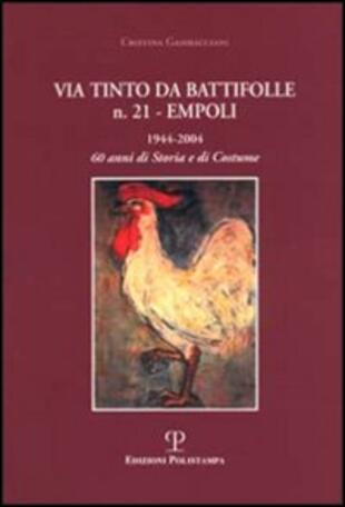 copertina Via Tinto da Battifolle n. 21, Empoli. 1944-2004, 60 anni di storia e di costume