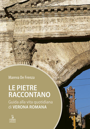 copertina Le pietre raccontano. Guida alla vita quotidiana di Verona romana