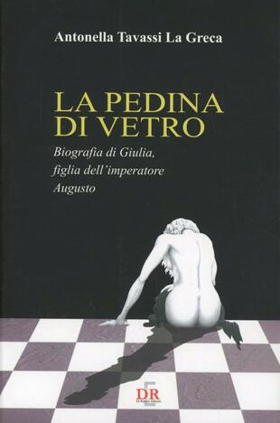 copertina La pedina di vetro. Biografia di Giulia figlia dell'imperatore Augusto