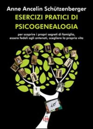 copertina Esercizi pratici di psicogenealogia per scoprire i propri segreti di famiglia, essere fedeli agli antenati, scegliere la propria vita